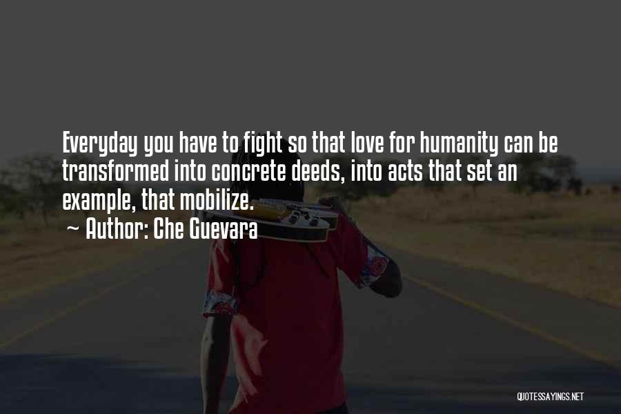 Che Guevara Quotes: Everyday You Have To Fight So That Love For Humanity Can Be Transformed Into Concrete Deeds, Into Acts That Set