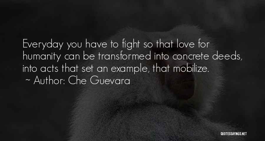 Che Guevara Quotes: Everyday You Have To Fight So That Love For Humanity Can Be Transformed Into Concrete Deeds, Into Acts That Set