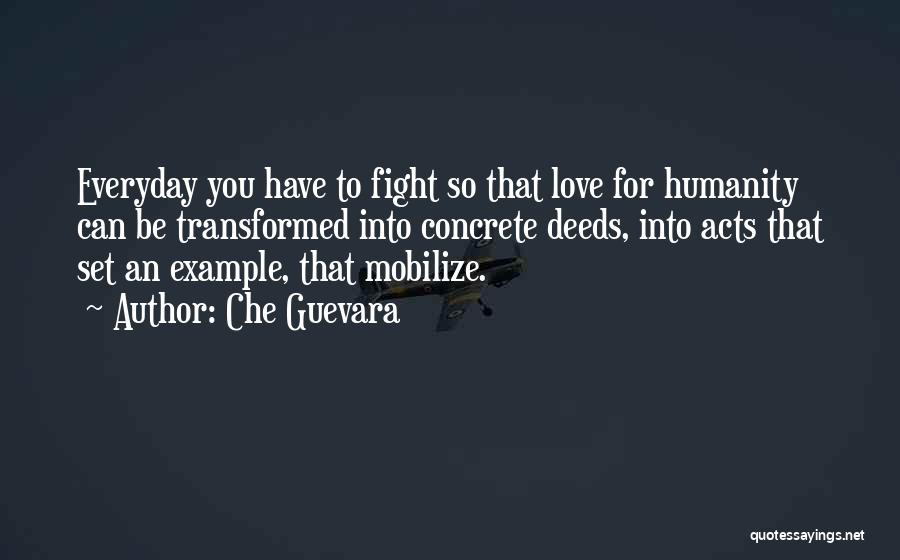 Che Guevara Quotes: Everyday You Have To Fight So That Love For Humanity Can Be Transformed Into Concrete Deeds, Into Acts That Set