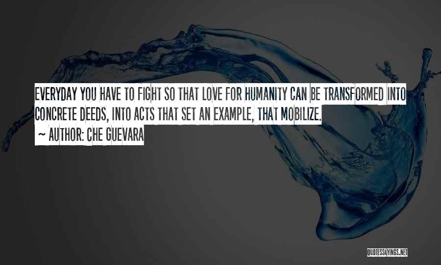 Che Guevara Quotes: Everyday You Have To Fight So That Love For Humanity Can Be Transformed Into Concrete Deeds, Into Acts That Set