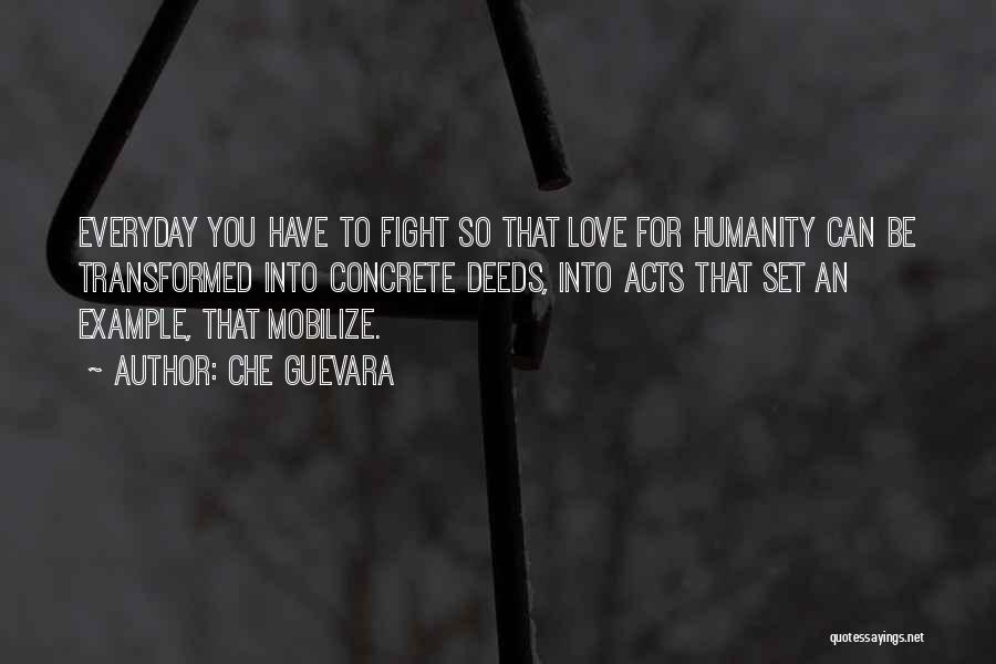 Che Guevara Quotes: Everyday You Have To Fight So That Love For Humanity Can Be Transformed Into Concrete Deeds, Into Acts That Set