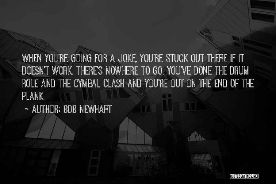 Bob Newhart Quotes: When You're Going For A Joke, You're Stuck Out There If It Doesn't Work. There's Nowhere To Go. You've Done