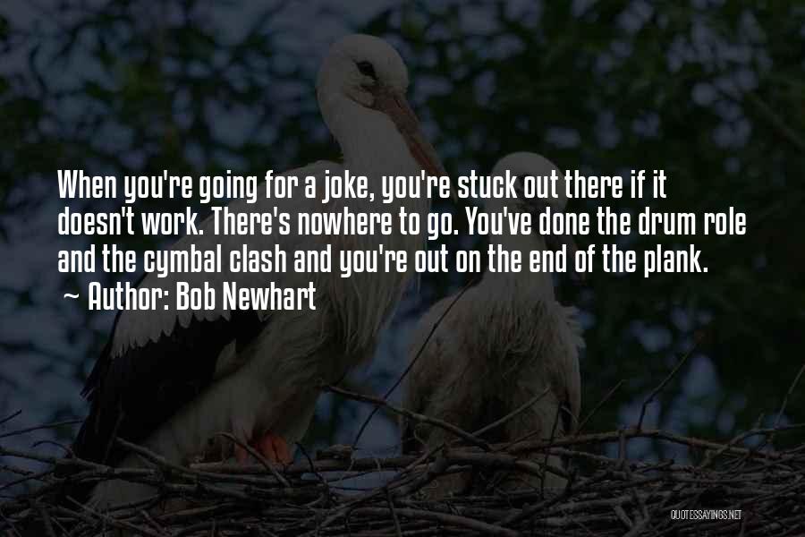 Bob Newhart Quotes: When You're Going For A Joke, You're Stuck Out There If It Doesn't Work. There's Nowhere To Go. You've Done