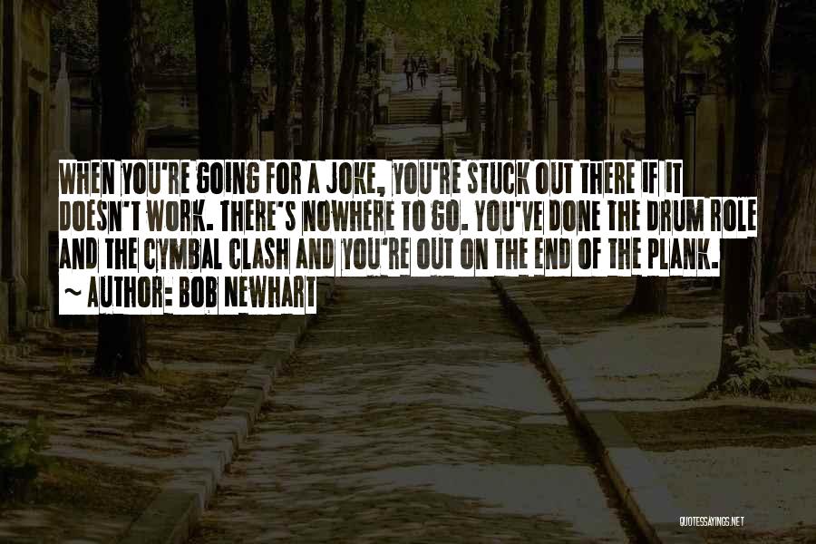 Bob Newhart Quotes: When You're Going For A Joke, You're Stuck Out There If It Doesn't Work. There's Nowhere To Go. You've Done