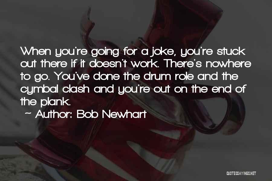 Bob Newhart Quotes: When You're Going For A Joke, You're Stuck Out There If It Doesn't Work. There's Nowhere To Go. You've Done