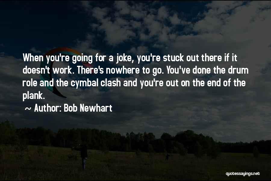 Bob Newhart Quotes: When You're Going For A Joke, You're Stuck Out There If It Doesn't Work. There's Nowhere To Go. You've Done