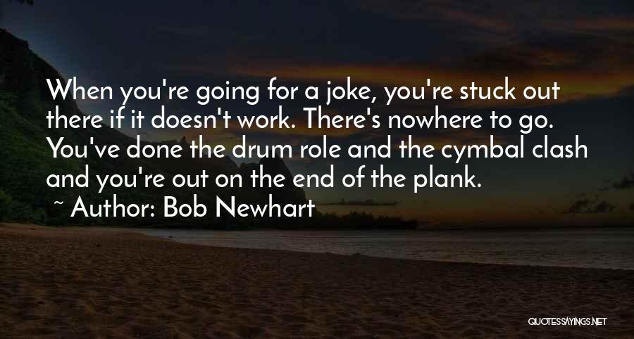 Bob Newhart Quotes: When You're Going For A Joke, You're Stuck Out There If It Doesn't Work. There's Nowhere To Go. You've Done