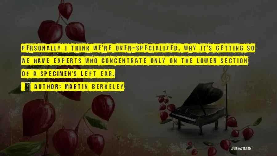 Martin Berkeley Quotes: Personally I Think We're Over-specialized. Why It's Getting So We Have Experts Who Concentrate Only On The Lower Section Of