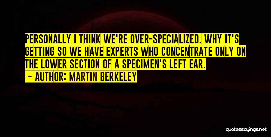 Martin Berkeley Quotes: Personally I Think We're Over-specialized. Why It's Getting So We Have Experts Who Concentrate Only On The Lower Section Of