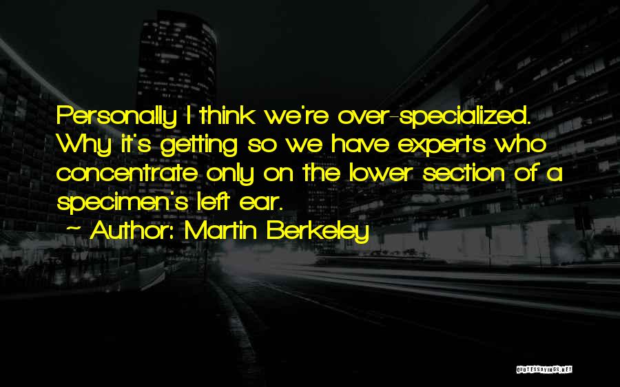 Martin Berkeley Quotes: Personally I Think We're Over-specialized. Why It's Getting So We Have Experts Who Concentrate Only On The Lower Section Of