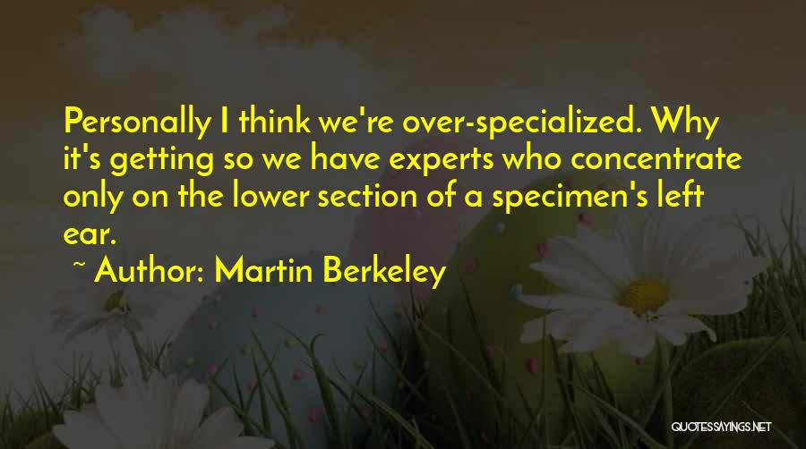 Martin Berkeley Quotes: Personally I Think We're Over-specialized. Why It's Getting So We Have Experts Who Concentrate Only On The Lower Section Of