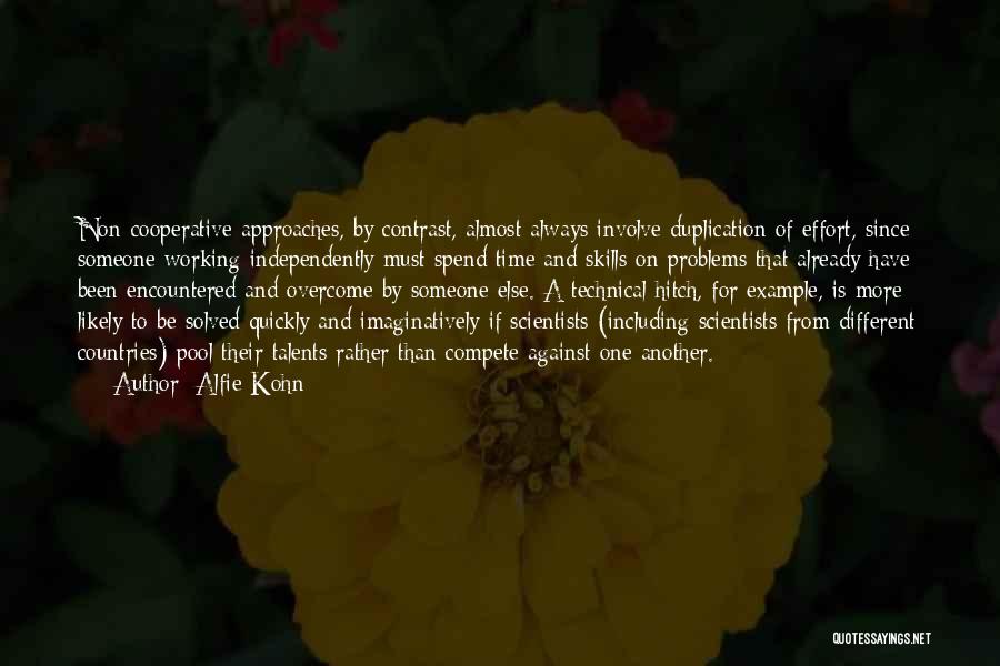 Alfie Kohn Quotes: Non-cooperative Approaches, By Contrast, Almost Always Involve Duplication Of Effort, Since Someone Working Independently Must Spend Time And Skills On