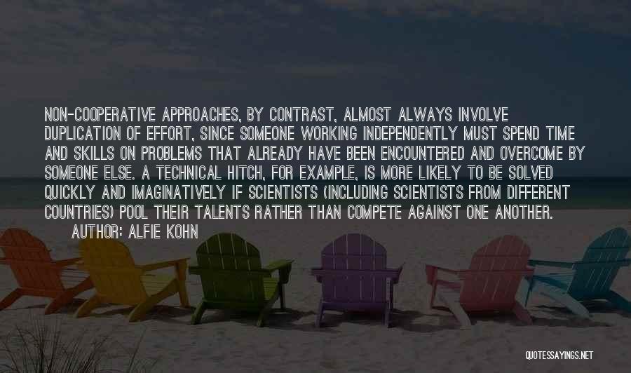 Alfie Kohn Quotes: Non-cooperative Approaches, By Contrast, Almost Always Involve Duplication Of Effort, Since Someone Working Independently Must Spend Time And Skills On