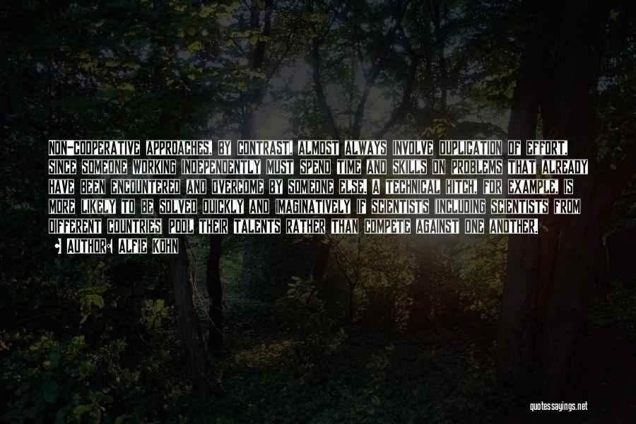 Alfie Kohn Quotes: Non-cooperative Approaches, By Contrast, Almost Always Involve Duplication Of Effort, Since Someone Working Independently Must Spend Time And Skills On