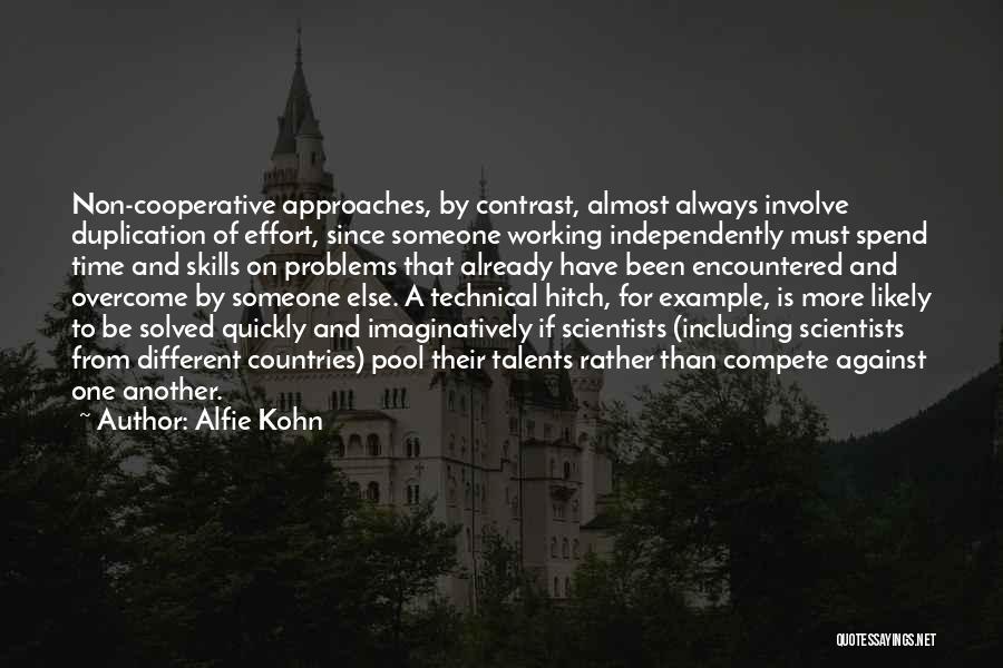 Alfie Kohn Quotes: Non-cooperative Approaches, By Contrast, Almost Always Involve Duplication Of Effort, Since Someone Working Independently Must Spend Time And Skills On