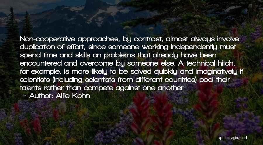 Alfie Kohn Quotes: Non-cooperative Approaches, By Contrast, Almost Always Involve Duplication Of Effort, Since Someone Working Independently Must Spend Time And Skills On