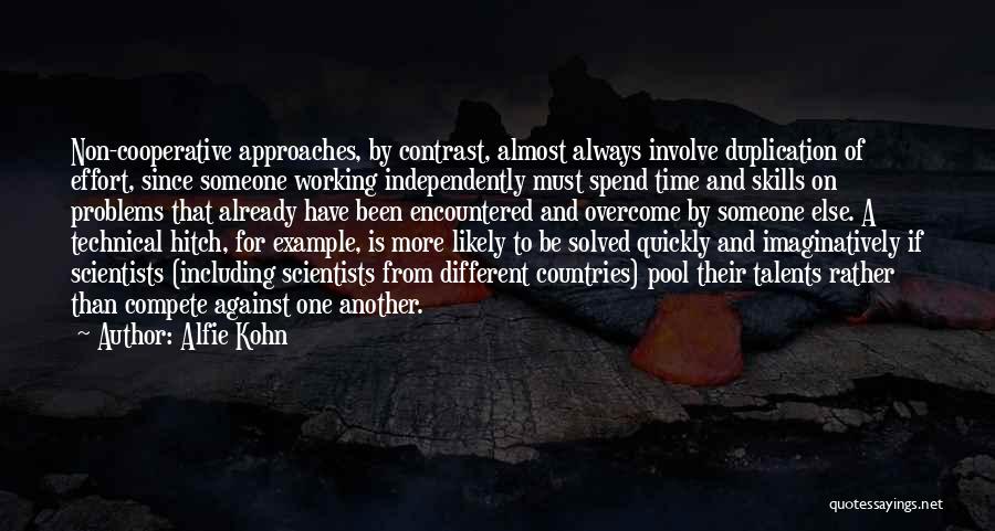 Alfie Kohn Quotes: Non-cooperative Approaches, By Contrast, Almost Always Involve Duplication Of Effort, Since Someone Working Independently Must Spend Time And Skills On