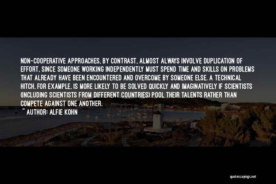 Alfie Kohn Quotes: Non-cooperative Approaches, By Contrast, Almost Always Involve Duplication Of Effort, Since Someone Working Independently Must Spend Time And Skills On