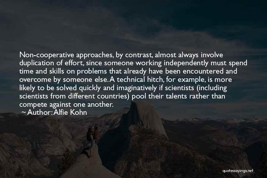 Alfie Kohn Quotes: Non-cooperative Approaches, By Contrast, Almost Always Involve Duplication Of Effort, Since Someone Working Independently Must Spend Time And Skills On