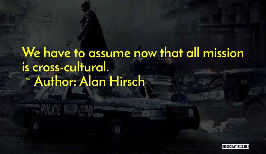 Alan Hirsch Quotes: We Have To Assume Now That All Mission Is Cross-cultural.