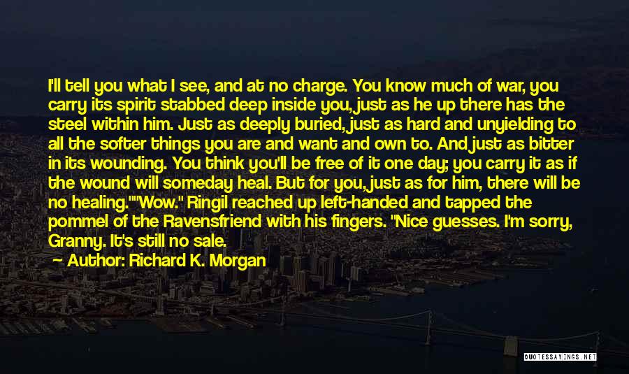 Richard K. Morgan Quotes: I'll Tell You What I See, And At No Charge. You Know Much Of War, You Carry Its Spirit Stabbed