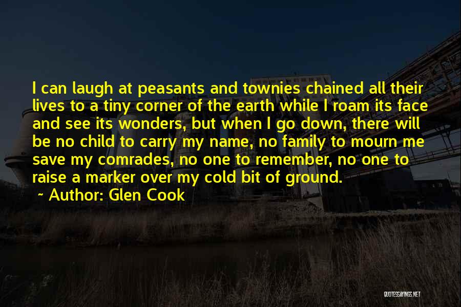 Glen Cook Quotes: I Can Laugh At Peasants And Townies Chained All Their Lives To A Tiny Corner Of The Earth While I