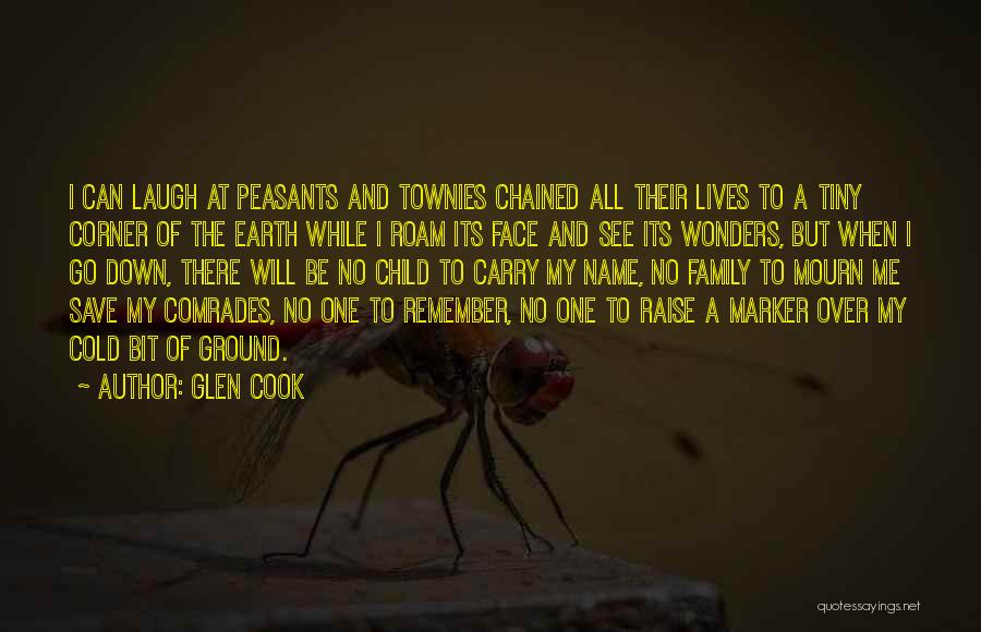 Glen Cook Quotes: I Can Laugh At Peasants And Townies Chained All Their Lives To A Tiny Corner Of The Earth While I