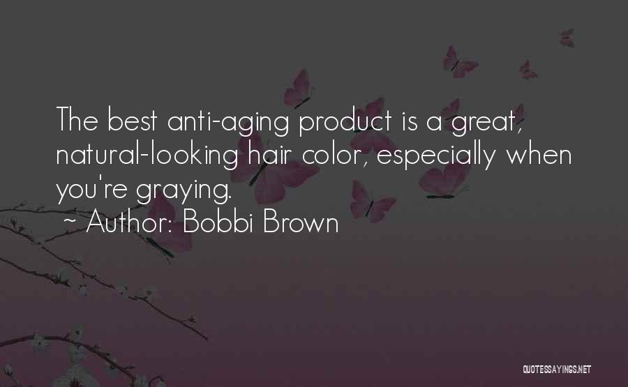 Bobbi Brown Quotes: The Best Anti-aging Product Is A Great, Natural-looking Hair Color, Especially When You're Graying.