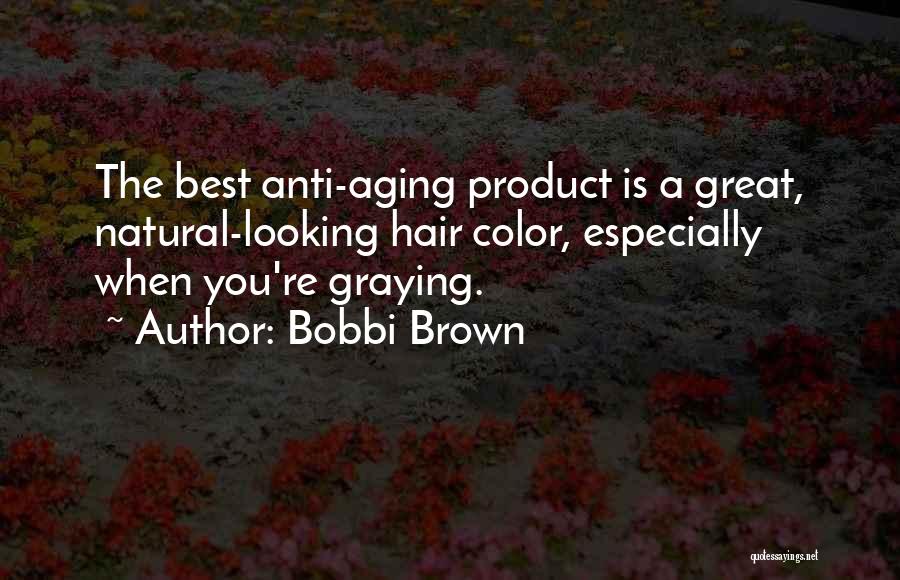 Bobbi Brown Quotes: The Best Anti-aging Product Is A Great, Natural-looking Hair Color, Especially When You're Graying.