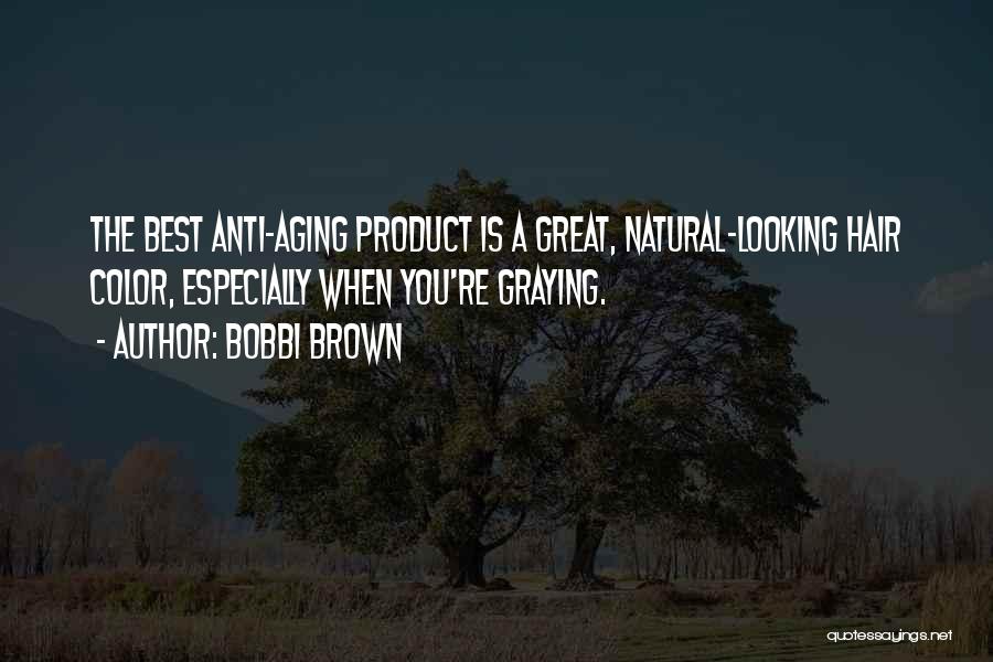 Bobbi Brown Quotes: The Best Anti-aging Product Is A Great, Natural-looking Hair Color, Especially When You're Graying.