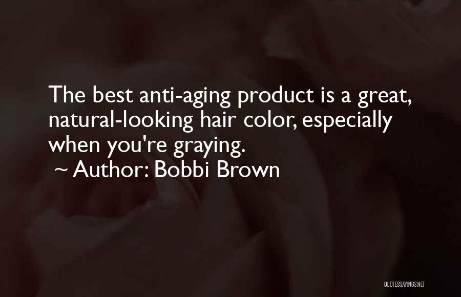 Bobbi Brown Quotes: The Best Anti-aging Product Is A Great, Natural-looking Hair Color, Especially When You're Graying.