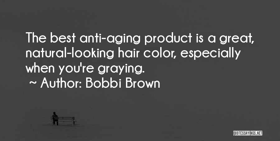 Bobbi Brown Quotes: The Best Anti-aging Product Is A Great, Natural-looking Hair Color, Especially When You're Graying.