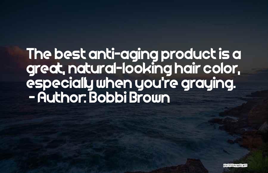 Bobbi Brown Quotes: The Best Anti-aging Product Is A Great, Natural-looking Hair Color, Especially When You're Graying.