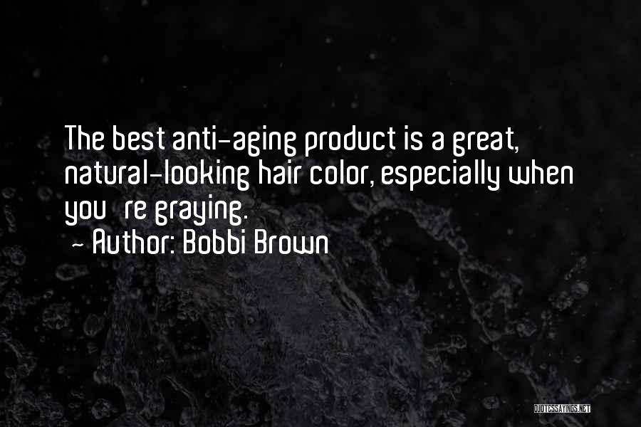 Bobbi Brown Quotes: The Best Anti-aging Product Is A Great, Natural-looking Hair Color, Especially When You're Graying.