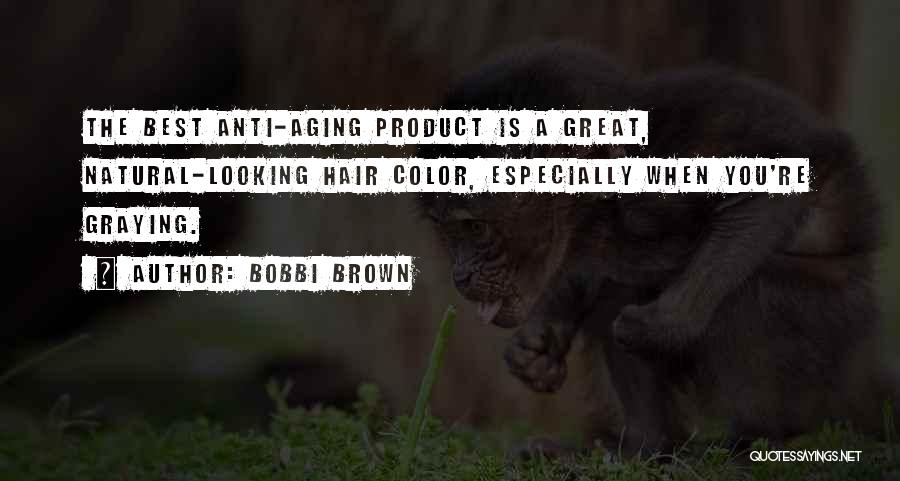 Bobbi Brown Quotes: The Best Anti-aging Product Is A Great, Natural-looking Hair Color, Especially When You're Graying.