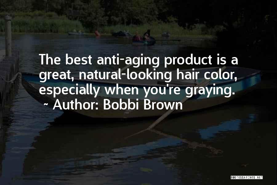 Bobbi Brown Quotes: The Best Anti-aging Product Is A Great, Natural-looking Hair Color, Especially When You're Graying.