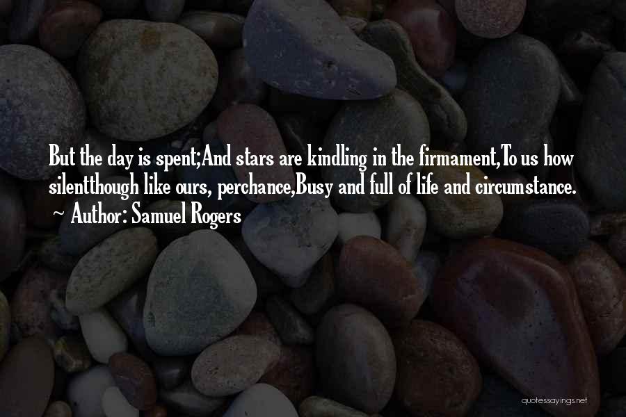 Samuel Rogers Quotes: But The Day Is Spent;and Stars Are Kindling In The Firmament,to Us How Silentthough Like Ours, Perchance,busy And Full Of