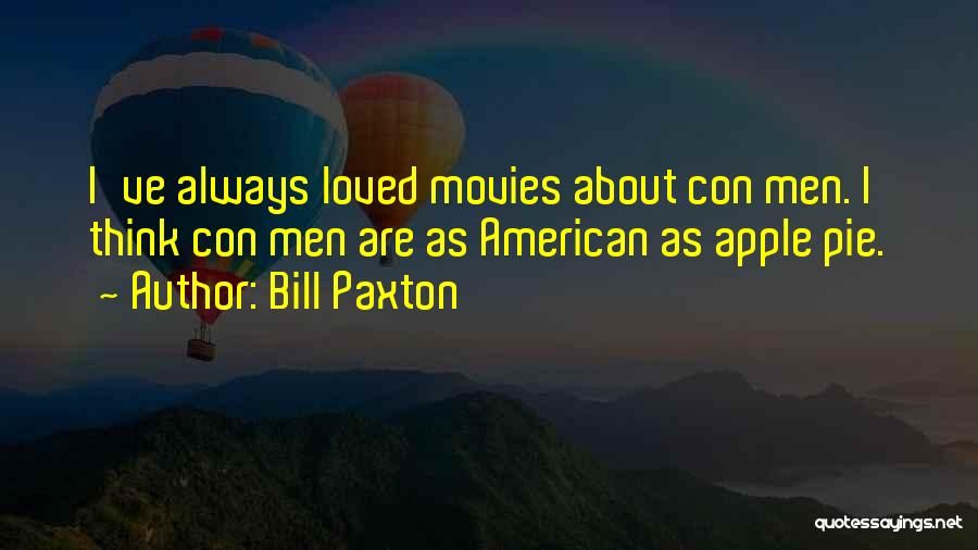 Bill Paxton Quotes: I've Always Loved Movies About Con Men. I Think Con Men Are As American As Apple Pie.