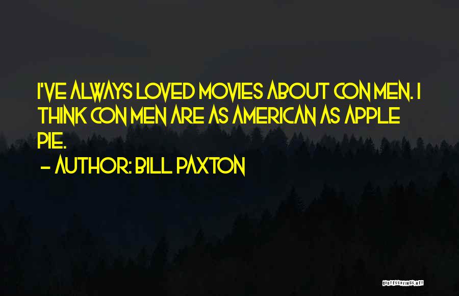 Bill Paxton Quotes: I've Always Loved Movies About Con Men. I Think Con Men Are As American As Apple Pie.