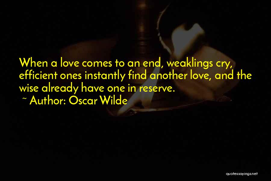 Oscar Wilde Quotes: When A Love Comes To An End, Weaklings Cry, Efficient Ones Instantly Find Another Love, And The Wise Already Have