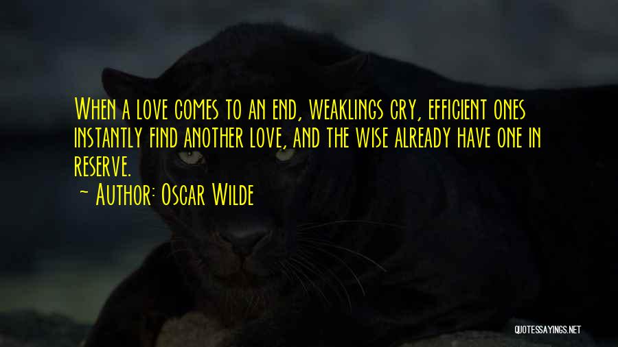 Oscar Wilde Quotes: When A Love Comes To An End, Weaklings Cry, Efficient Ones Instantly Find Another Love, And The Wise Already Have