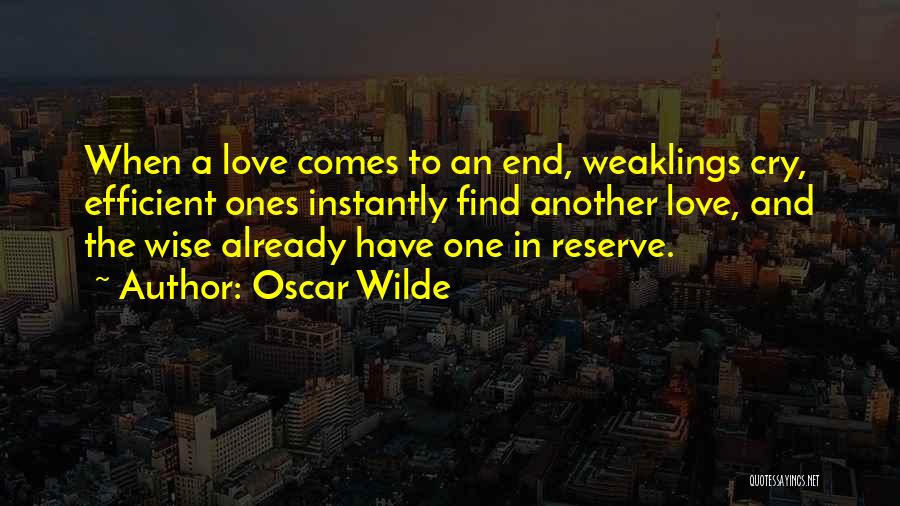 Oscar Wilde Quotes: When A Love Comes To An End, Weaklings Cry, Efficient Ones Instantly Find Another Love, And The Wise Already Have