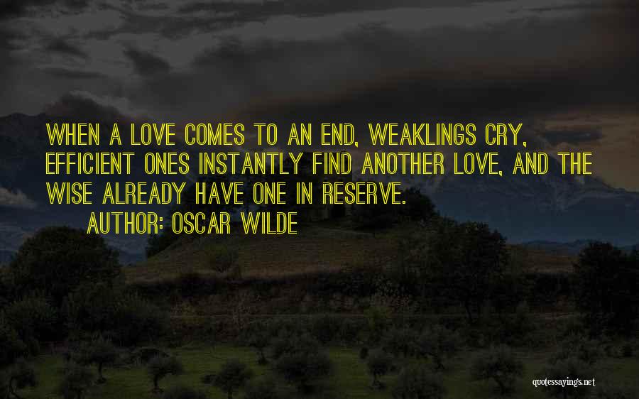 Oscar Wilde Quotes: When A Love Comes To An End, Weaklings Cry, Efficient Ones Instantly Find Another Love, And The Wise Already Have