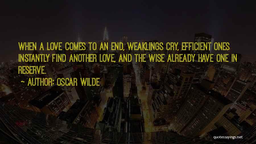 Oscar Wilde Quotes: When A Love Comes To An End, Weaklings Cry, Efficient Ones Instantly Find Another Love, And The Wise Already Have