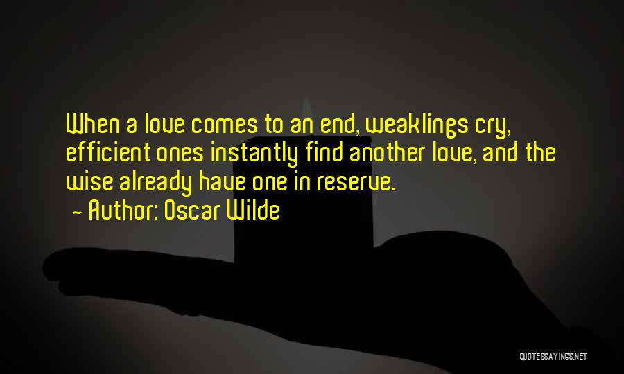 Oscar Wilde Quotes: When A Love Comes To An End, Weaklings Cry, Efficient Ones Instantly Find Another Love, And The Wise Already Have