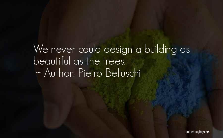 Pietro Belluschi Quotes: We Never Could Design A Building As Beautiful As The Trees.
