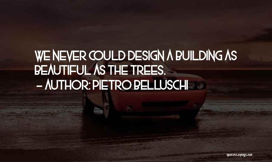 Pietro Belluschi Quotes: We Never Could Design A Building As Beautiful As The Trees.