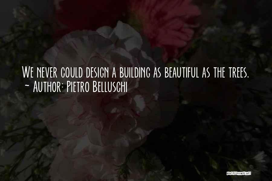Pietro Belluschi Quotes: We Never Could Design A Building As Beautiful As The Trees.
