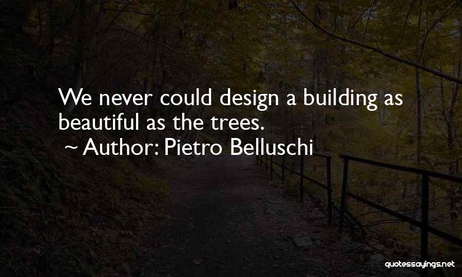 Pietro Belluschi Quotes: We Never Could Design A Building As Beautiful As The Trees.