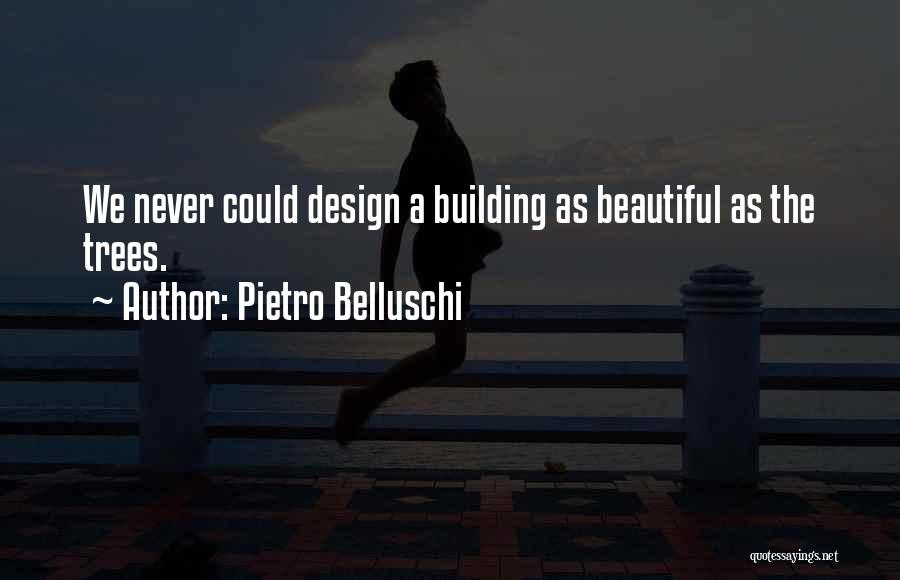 Pietro Belluschi Quotes: We Never Could Design A Building As Beautiful As The Trees.